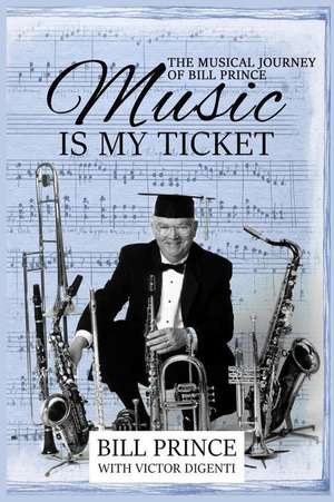 Music is My Ticket: The Musical Journey of Bill Prince de Bill Prince