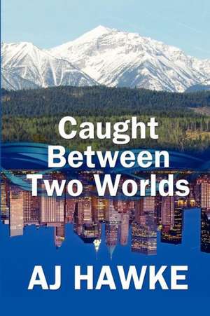 Caught Between Two Worlds de A. J. Hawke