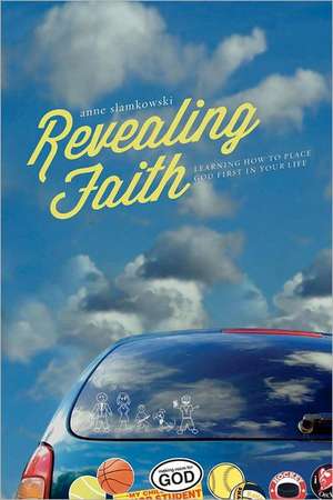 Revealing Faith: Learning How to Place God First in Your Life de Anne Slamkowski