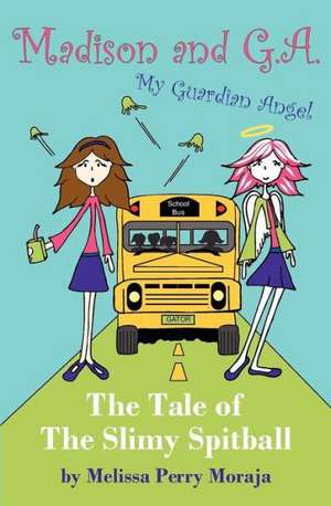 Madison and Ga (My Guardian Angel): The Tale of the Slimy Spitball de Melissa Perry Moraja