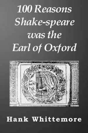 100 Reasons Shake-speare was the Earl of Oxford de Hank Whittemore