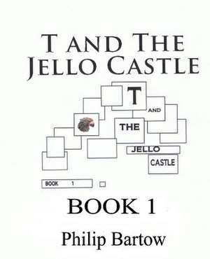 T and the Jello Castle-Book 1 de Philip Bartow