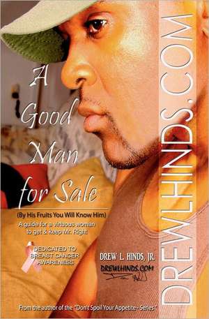 A Good Man for Sale: (By His Fruits You Will Know Him) a Guide for Virtuous Women to Know & Keep Mr. Right de Drew L. Hinds Jr