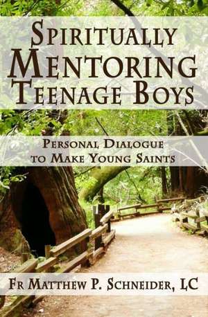 Spiritually Mentoring Teenage Boys: Personal Dialogue to Make Young Saints de Fr Matthew P. Schneider LC