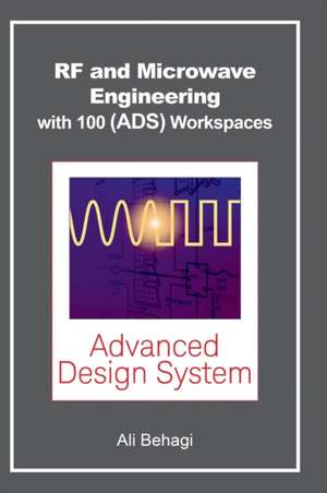 RF and Microwave Engineering - With 100 Keysight (ADS) Workspaces de Ali A. Behagi