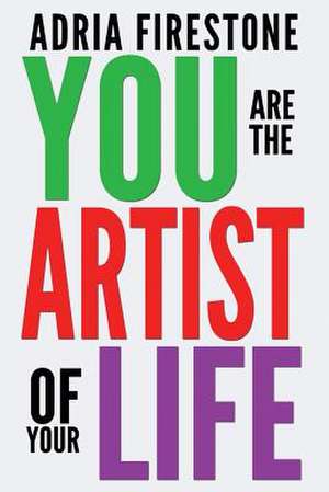 You Are the Artist of Your Life de Adria Firestone