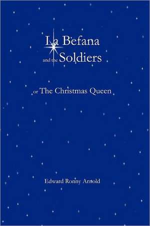 La Befana and the Soldiers or the Christmas Queen de Edward Ronny Arnold