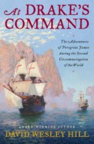 At Drake's Command: The Adventures of Peregrine James During the Second Circumnavigation of the World de David Wesley Hill