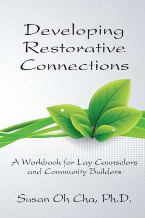 Developing Restorative Connections: A Workbook for Lay Counselors and Community Builders de Susan Oh Cha
