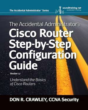 The Accidental Administrator: Cisco Router Step-By-Step Configuration Guide de Don R. Crawley