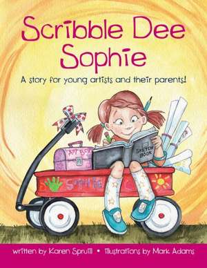 Scribble Dee Sophie, a Story for Young Artists and Their Parents! de Karen Spruill