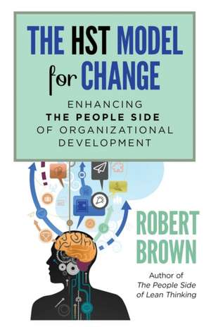 The HST Model for Change: Enhancing the People Side of Organizational Development de Robert Brown