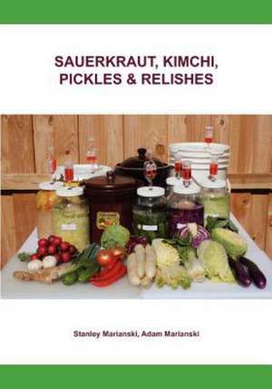 Sauerkraut, Kimchi, Pickles & Relishes de Stanley Marianski