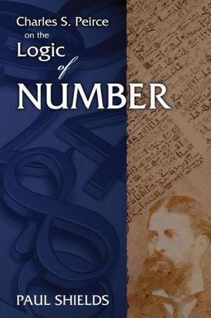 Charles S. Peirce on the Logic of Number: Historical Roots of the Math Wars de Paul Shields