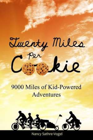 Twenty Miles Per Cookie: 9000 Miles of Kid-Powered Adventures de Nancy Sathre-Vogel