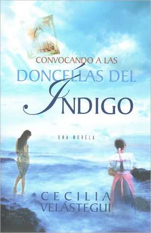 Convocando A las Doncellas del Indigo = Summoning the Damsels of Indigo de Cecilia Velastegui