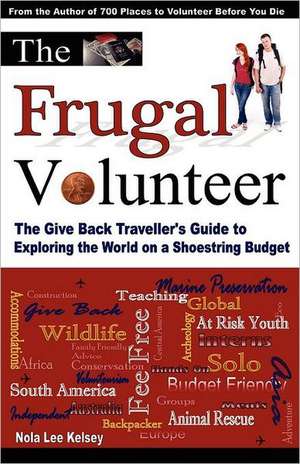 The Frugal Volunteer: The Give Back Traveller's Guide to Exploring the World on a Shoestring Budget de MS Nola Lee Kelsey