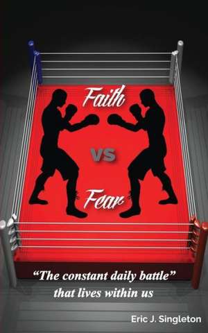 Faith Vs Fear de Eric J. Singleton