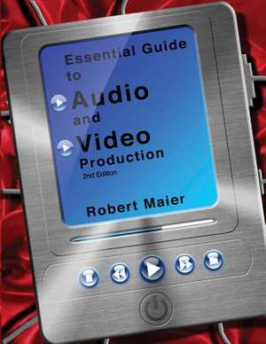 Essential Guide to Audio and Video Production, 2nd Edition de Robert Glyn Maier