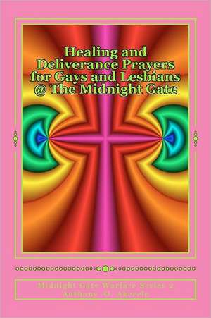 Healing and Deliverance Prayers for Gays and Lesbians @ the Midnight Gate: Prayers to Heal, Cure and Deliver from Homosexuality de Anthony O. Akerele