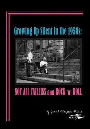 Growing Up Silent in the 1950s: Not All Tailfins and Rock 'n' Roll de Judith Thompson Witmer