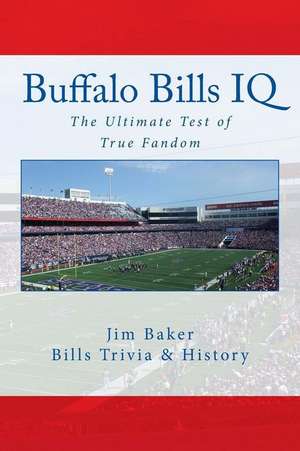 Buffalo Bills IQ: The Ultimate Test of True Fandom de Jim Baker