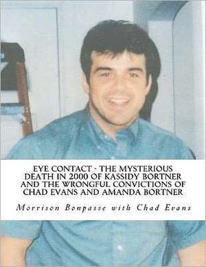 Eye Contact - The Mysterious Death in 2000 of Kassidy Bortner and the Wrongful Convictions of Chad Evans and Amanda Bortner: The Last Ballot Cast de MR Morrison M. Bonpasse