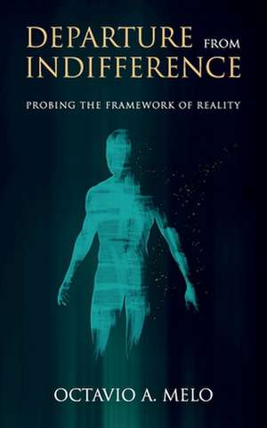 Departure From Indifference: Probing the Framework of Reality de Octavio A. Melo