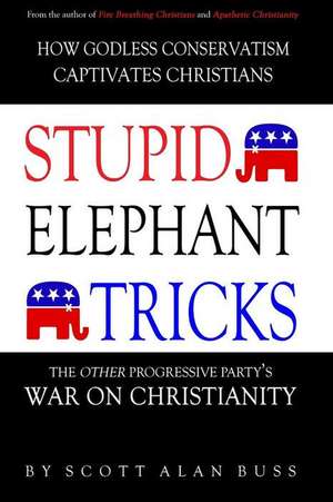 Stupid Elephant Tricks - The Other Progressive Party's War on Christianity de Scott Alan Buss