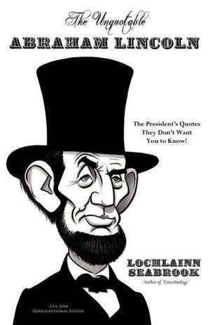 The Unquotable Abraham Lincoln de Lochlainn Seabrook