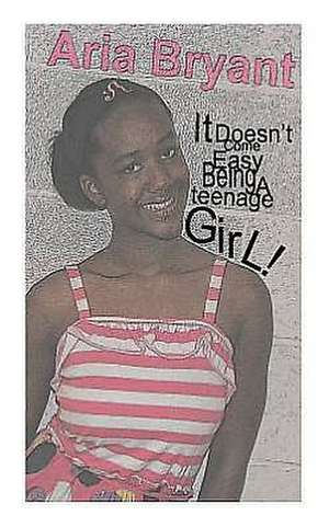 It Doesn't Come Easy Being a Teenage Girl: Train Body, Heart and Mind for Permanent Weight Loss de MS Aria Bryant