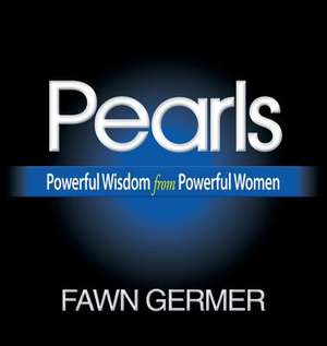 Pearls: Powerful Wisdom from Powerful Women de Fawn Germer