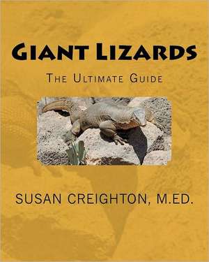 Giant Lizards: The Ultimate Guide de Susan Creighton M. Ed