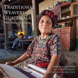 Traditional Weavers of Guatemala: Their Stories, Their Lives de Joe Coca