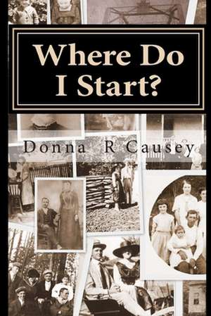 Where Do I Start?: Hints and Tips for Beginning Genealogists with Online Resource de Donna R. Causey