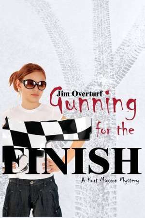 Gunning for the Finish: A Kurt Maxxon Mystery de Jim Overturf