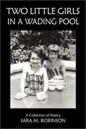 Two Little Girls in a Wading Pool (a Collection of Poetry) de Sara M. Robinson