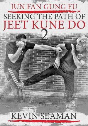 Jun Fan Gung Fu-Seeking the Path of Jeet Kune Do 2 de Kevin R. Seaman