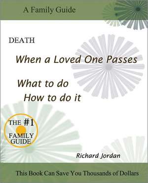 Death. When a Loved One Passes. What to Do. How to Do It. de Richard A. Jordan