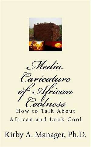 Media Caricature of African Coolness: How to Talk about Africa and Look Cool de Kirby Manager