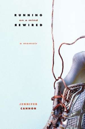 Running on a Mind Rewired: A Memoir de Jennifer Cannon