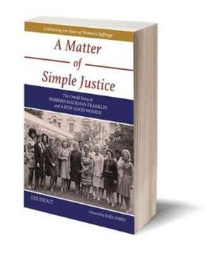 A Matter of Simple Justice – The Untold Story of Barbara Hackman Franklin and a Few Good Women de Lee Stout