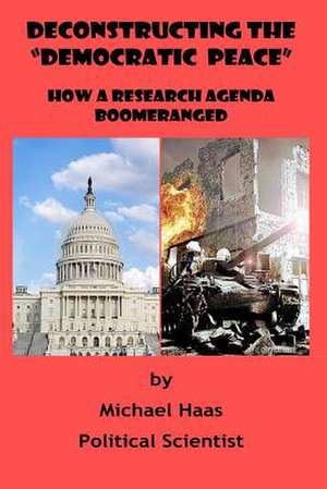 Deconstructing the Democratic Peace de Michael Haas