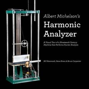 Albert Michelson's Harmonic Analyzer: A Visual Tour of a Nineteenth Century Machine That Performs Fourier Analysis de Bill Hammack