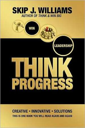 Think Progress: Innovative. Creative. Solutions. de Skip J. Williams