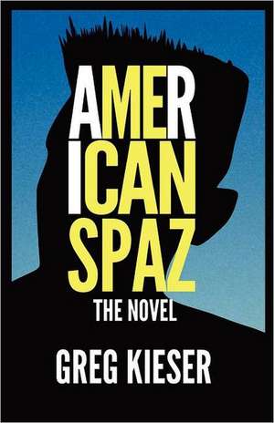 American Spaz the Novel: A Novel on the Light and Sound de Greg Kieser