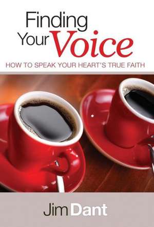 Finding Your Voice: How to Speak Your Heart's True Faith de Jim Dant