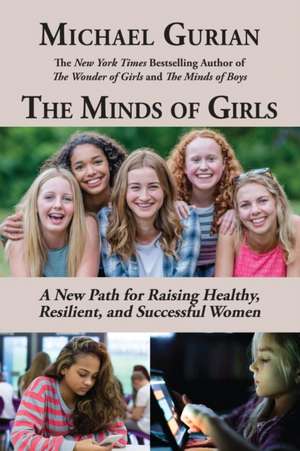 The Minds of Girls: A New Path for Raising Healthy, Resilient, and Successful Women de Michael Gurian