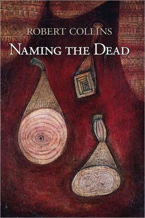 Naming the Dead: One Man S Journey from His Earthly Father to His Heavenly Father de Robert Collins