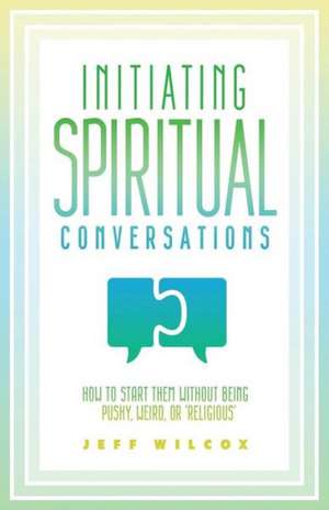 Initiating Spiritual Conversations de Jeff Wilcox